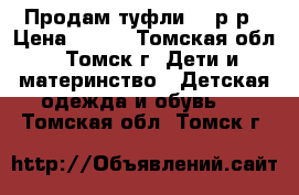 Продам туфли 30 р-р › Цена ­ 500 - Томская обл., Томск г. Дети и материнство » Детская одежда и обувь   . Томская обл.,Томск г.